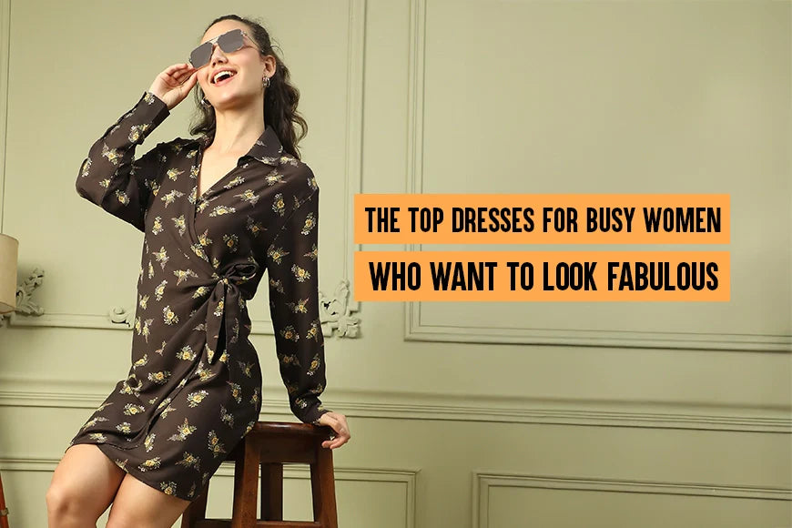 The Top Dresses for Busy Women Who Want to Look Fabulous