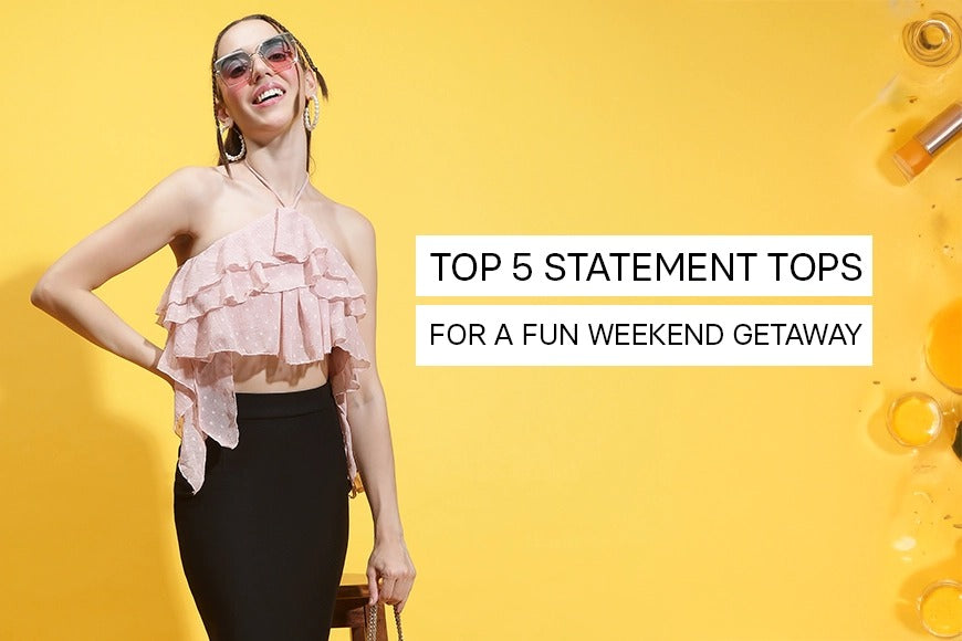 Top 5 Statement Tops for a Fun Weekend Getaway